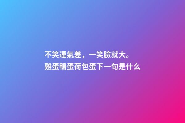 不笑運氣差，一笑臉就大。 雞蛋鴨蛋荷包蛋下一句是什么-第1張-觀點-玄機派